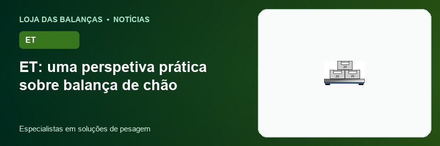ET: uma perspetiva prática sobre balança de chão